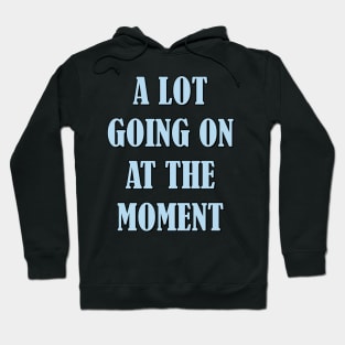 A lot going on at the moment Hoodie